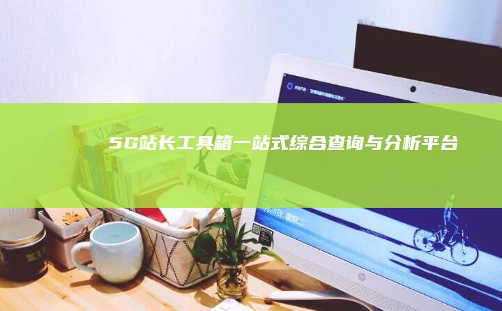 5G站长工具箱：一站式综合查询与分析平台